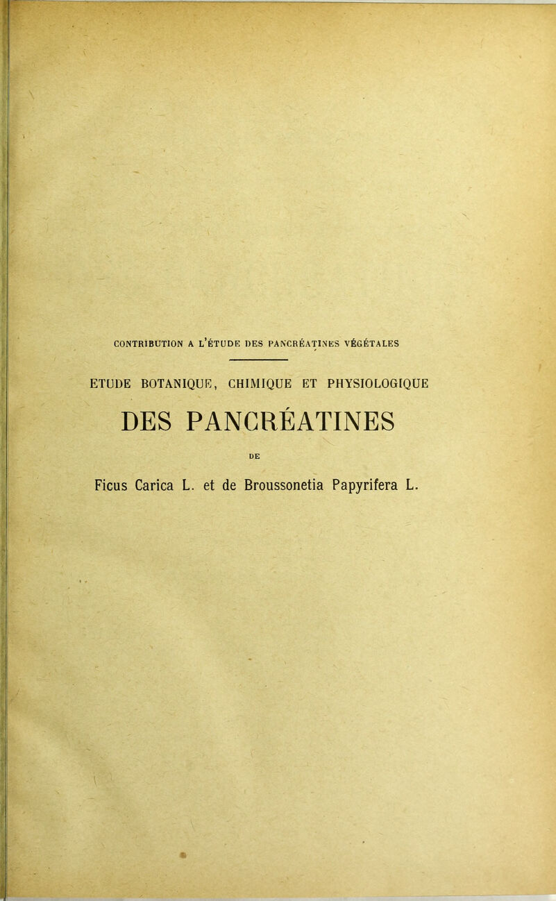 CONTRIBUTION A l’ÉTUDE DES PANCRÉATINES VÉGÉTALES ETUDE BOTANIQUE, CHIMIQUE ET PHYSIOLOGIQUE DES PANCRÉATINES DE Ficus Carica L. et de Broussonetia Papyrifera L.