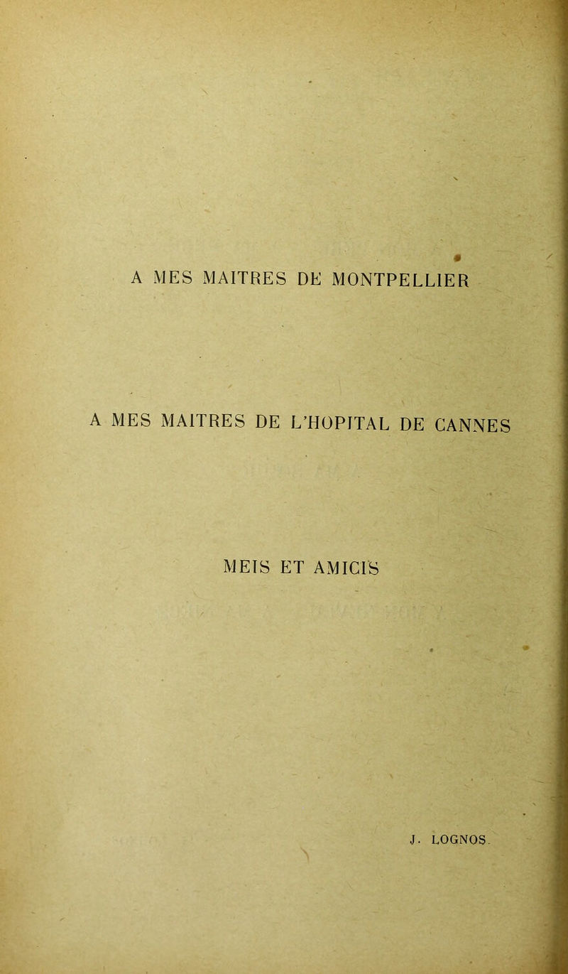 A MES MAITRES DE MONTPELLIER A MES MAITRES DE L’HOPITAL DE CANNES MEIS ET AMICIS