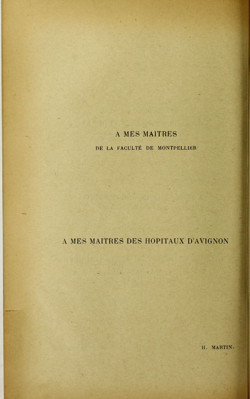 A MES MAITRES DE LA FACULTÉ DE MONTPELLIER A MES MAITRES DES HOPITAUX D’AVIGNON
