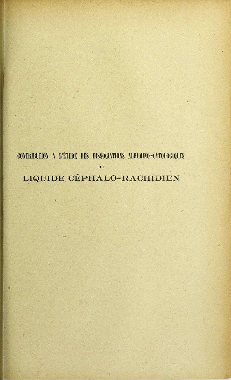 CONTRIBUTION A L’ÉTUDE DES DISSOCIATIONS ALBUMINO-CYTOLOGIQUES DU LIQUIDE CÉPHALO-RACHIDIEN