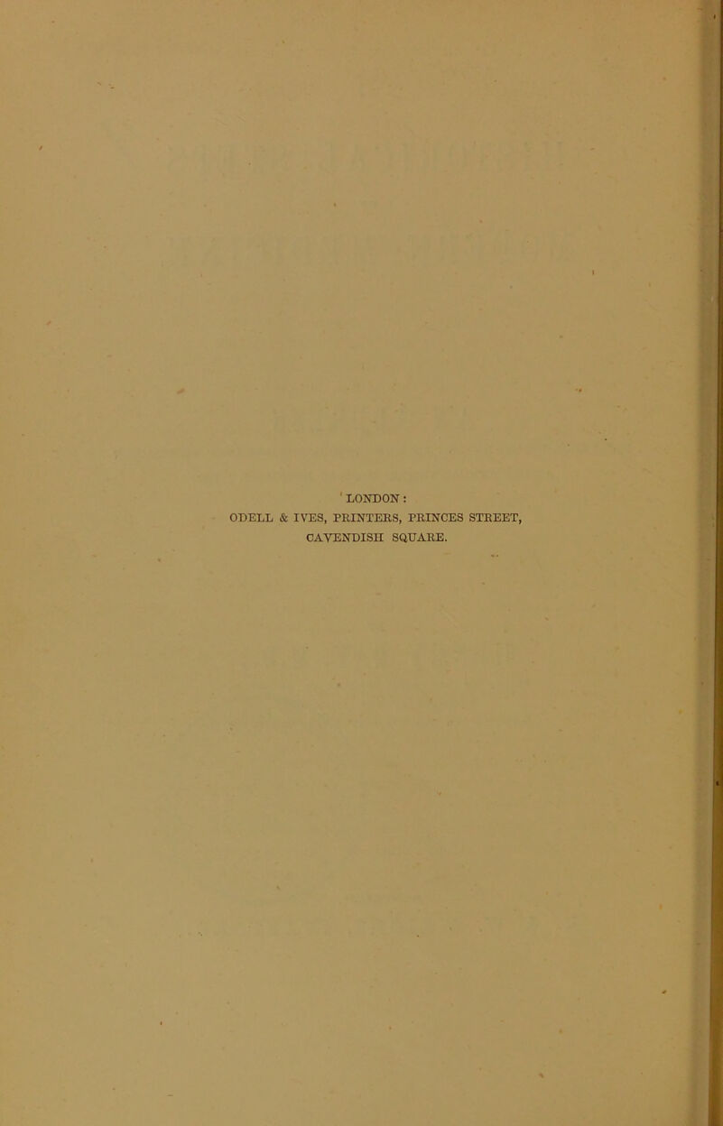 'LONDON: ODELL & IVES, PRINTERS, PRINCES STREET, CAVENDISH SQUARE.