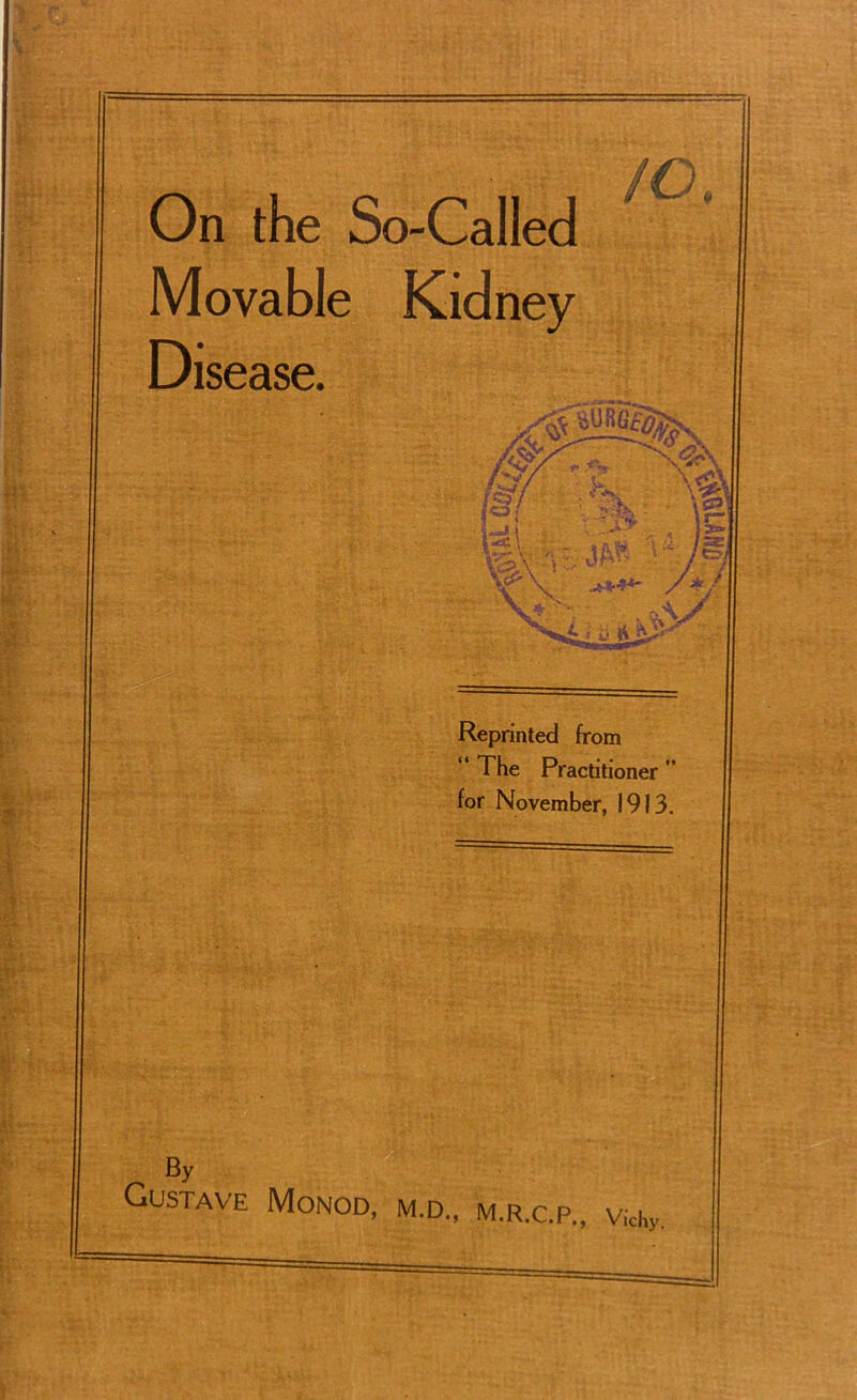 On the So-Called Movable Kidney Disease. By Gustave Monod, m.d., m.r.c.p.,