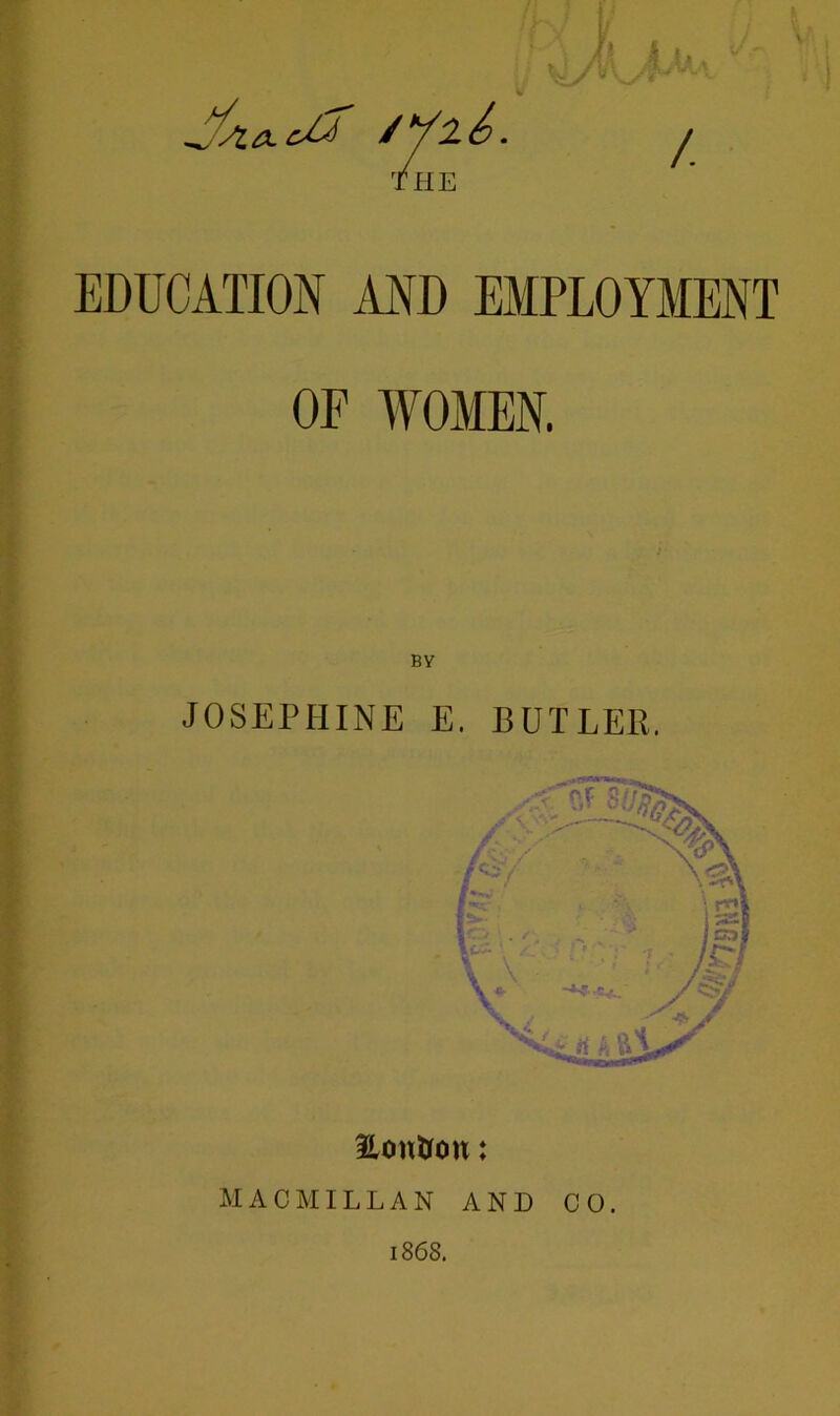 / THE EDUCATION AND EMPLOYMENT OF WOMEN. JOSEPHINE E. BUTLER. Hoittron: