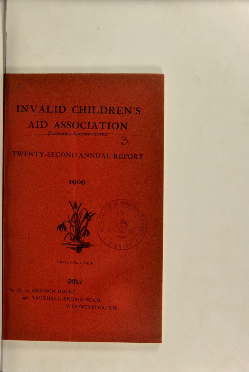 INVALID CHILDREN’S ASSOCIATION (London) In€oitporaT££) ■. • ■m ■ lam.. ?/ Wir.* ■& m V^V' V - f;; 55** » ■ Arc KRe 'wsRfflBSI S'S i omnia I-INCIT AUOfiS v , ',•*;' ’if*.* -■’ > *»!«, ©fflcc '..'.n T-t'®55S»'C ';«5 fEggfo&r '■•, • g&» 70, 71. DENISON HOUSE, 296, VAUXHALL BRIDGE ROAl|p^ WESTMINSTER, S,W. t'f' \Hfe7,'. «’f> •*. *jt- *•*•• ?■