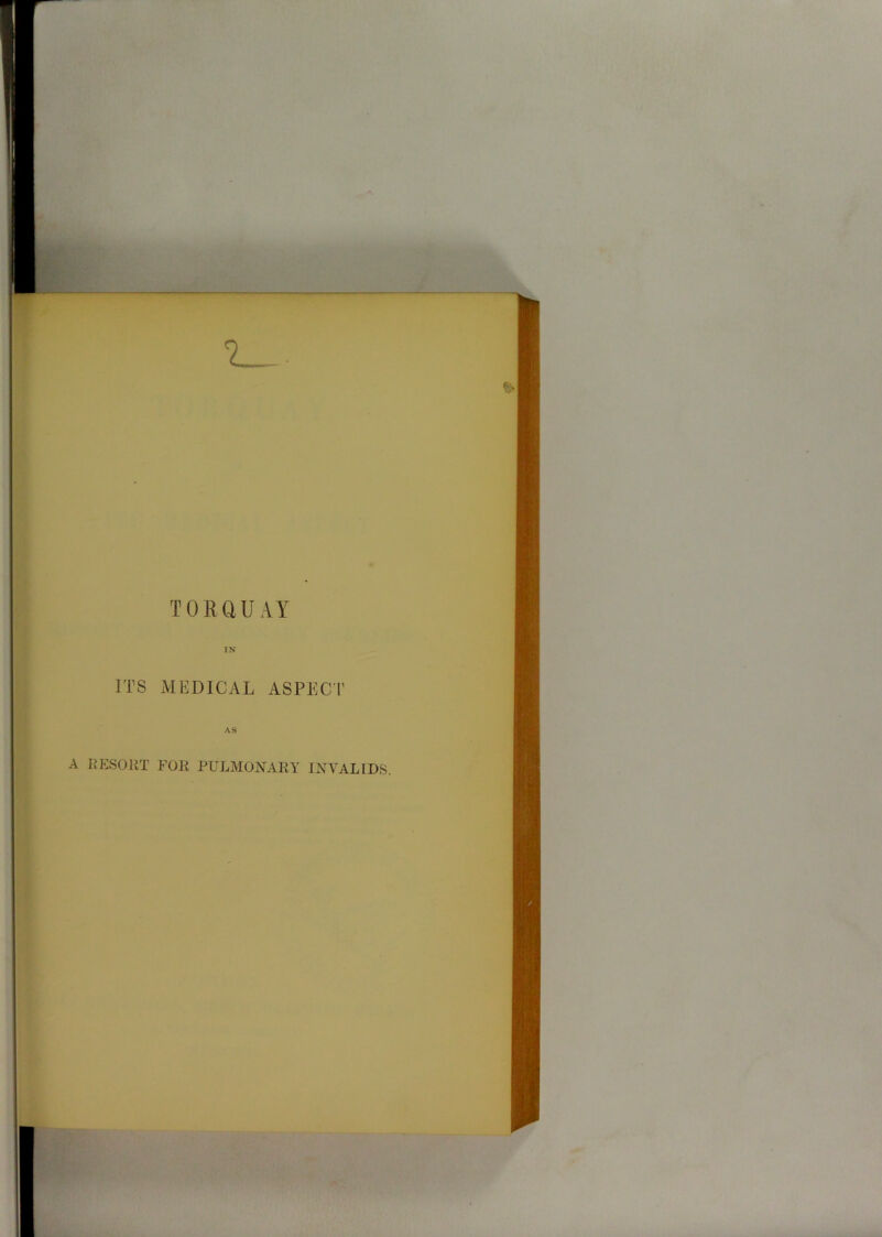 TORQUAY ITS MEDICAL ASPECT AS A RESORT FOR PULMONARY INVALIDS.