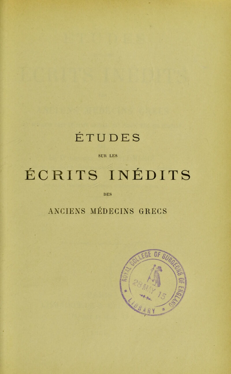 ÉTUDES SUK LES ÉCRITS INÉDITS DES ANCIENS MÉDECINS GRECS