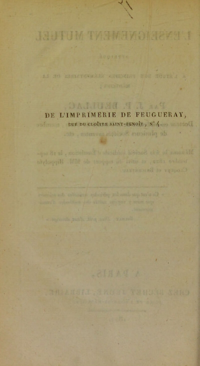 '/ VI • al r ;>/.j \,/.a m .1 v 1)E L’IMPRIMERIE DE FEUGUERAY PUF DU CLOÎTPE SATNT-BEISoIt ; N° /|.