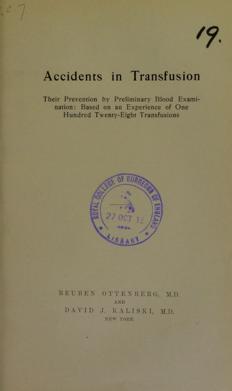 Accidents in Transfusion Their Prevention by Preliminary Blood Exami- nation: Based on an Experience of One Hundred Twenty-Eight Transfusions REUBEN 0 T T E N B E R G, M.D. AND DAVID J. KALI SKI, M.D. NEW YORK