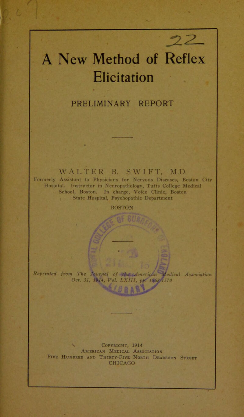 Elicitation PRELIMINARY REPORT WALTER B. SWIFT, M.D. Formerly Assistant to Physicians for Nervous Diseases, Boston City Hospital. Instructor in Neuropathology, Tufts College Medical School, Boston. In charge, Voice Clinic, Boston State Hospital, Psychopathic Department BOSTON Reprinted from Tlte Journal of the American Medical Oct. 31, 1914, Vol. LXIll, pT- llMfiSTO Association s. Copyright, 1914 American Meeical Association Five Hundred and Thirty-Five North Dearborn Street CHICAGO