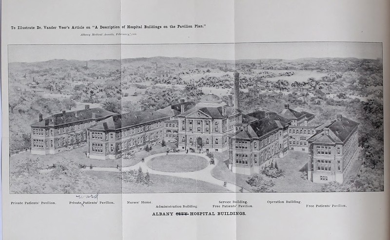 Aibauy Malicnl Ainnils, Fchnniri/y^ians. f-d' iij private Patients' Pavilion. Private^atients' Pavilion. Nurses’ Home. Administration Building. Service Building. Free Patients* Pavilion. Operation Building. Free Patients’ Pavilion. ALBANY e***. HOSPITAL BUILDINGS.