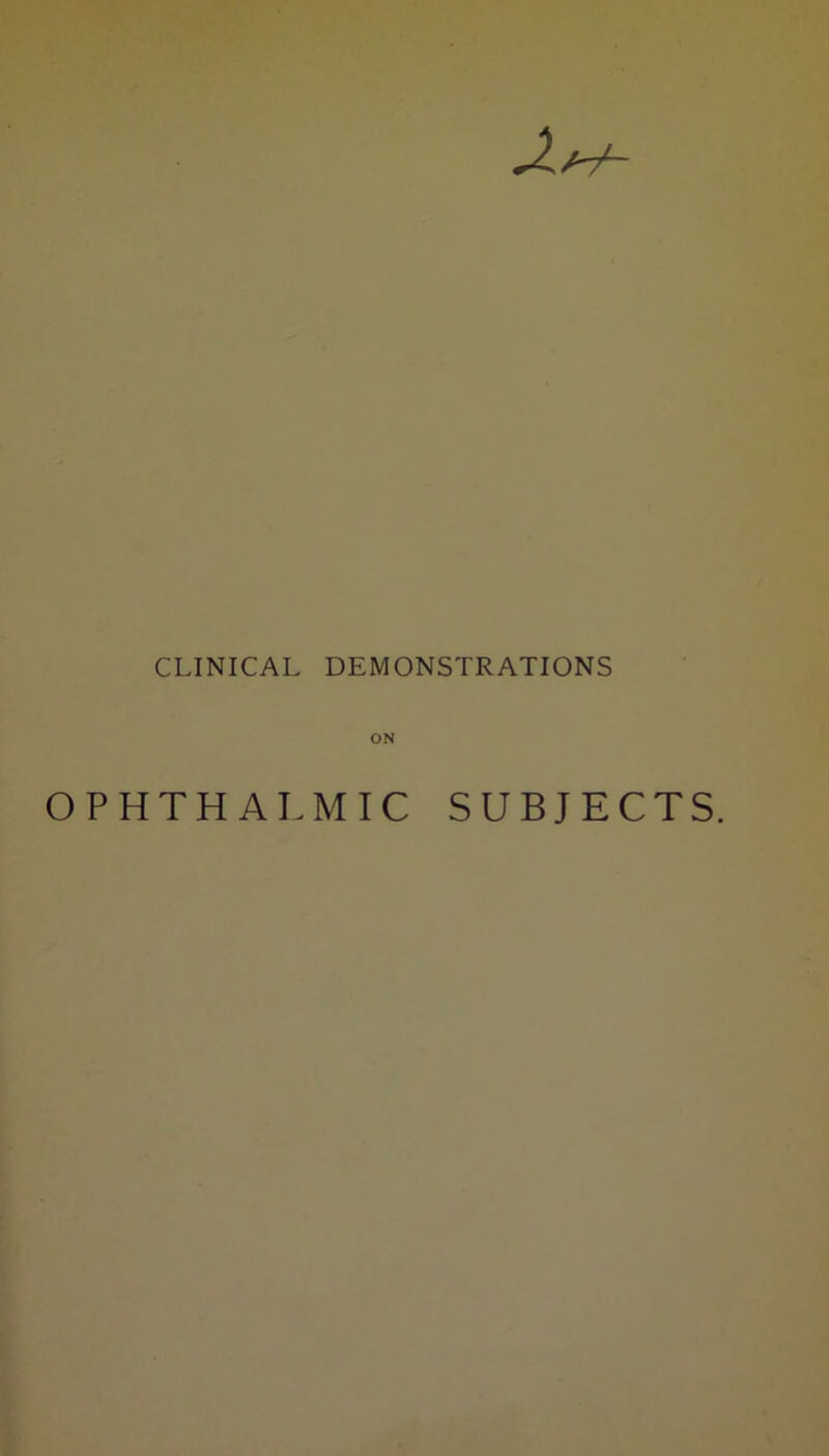 CLINICAL DEMONSTRATIONS ON OPHTHALMIC SUBJECTS.