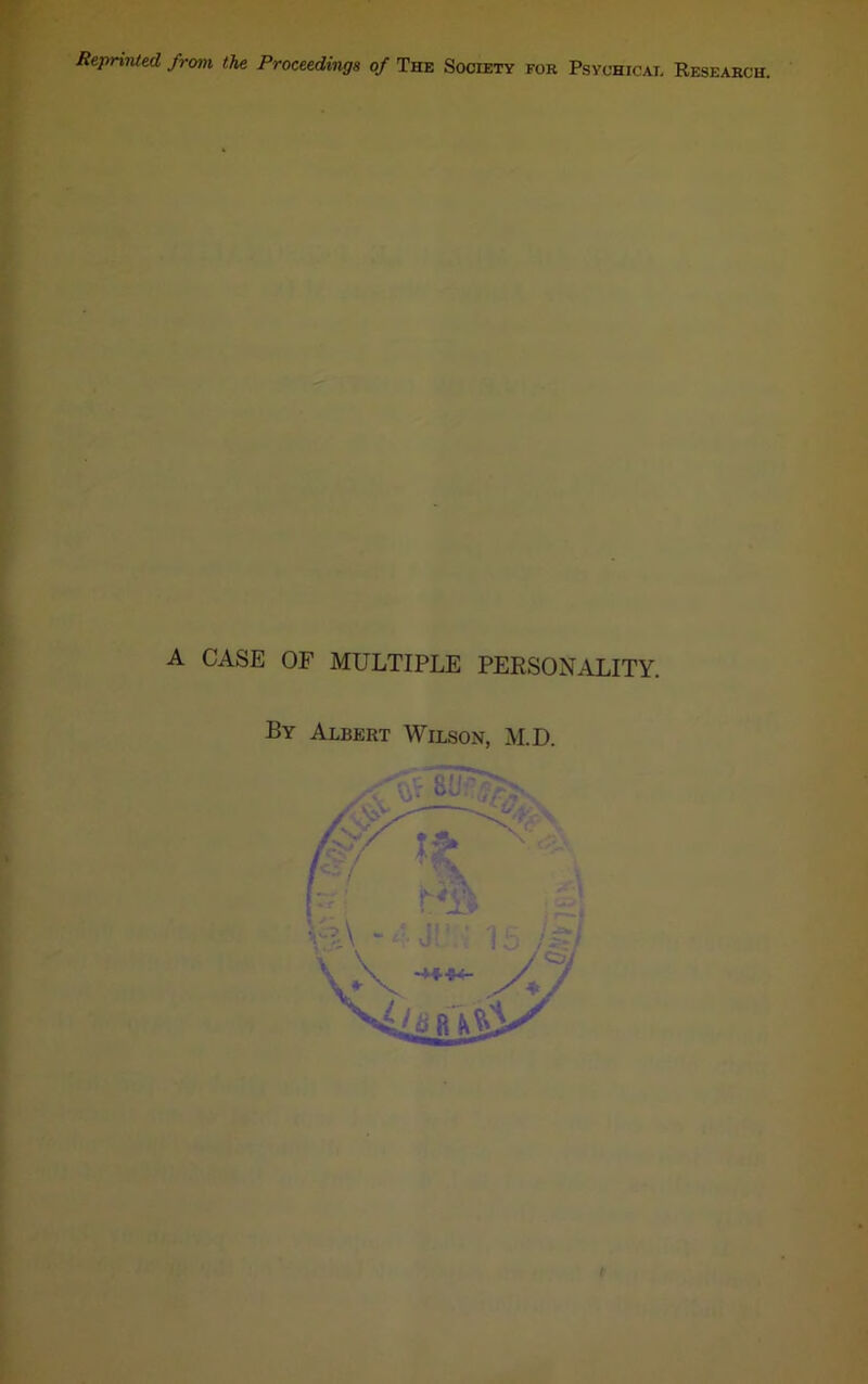 A CASE OF MULTIPLE PERSONALITY. By Albert Wilson, M.D.