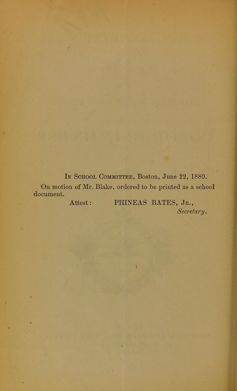 On motion of Mr. Blake, ordered to be printed as a school document. Attest: PI-IINEAS BATES, Jr., Secretary. i