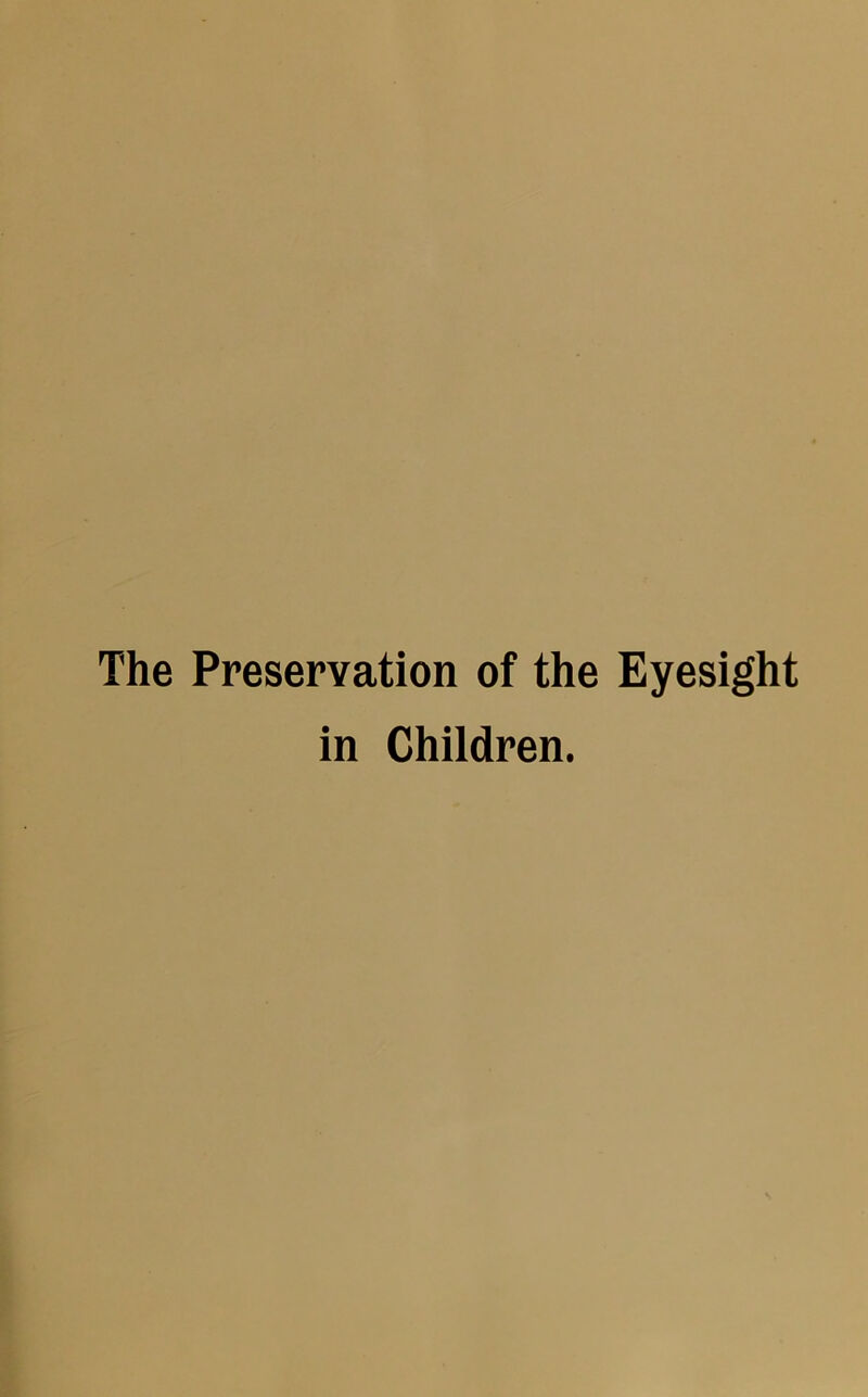 The Preservation of the Eyesight in Children.