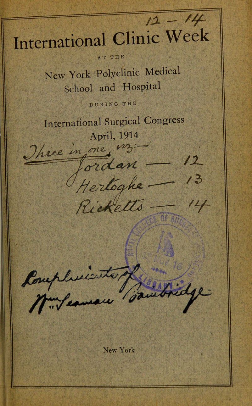 ternational Clinic Week AT THE New York Polyclinic Medical School and Hospital during the International Surgical Congress April, 1914 iilStllig 1