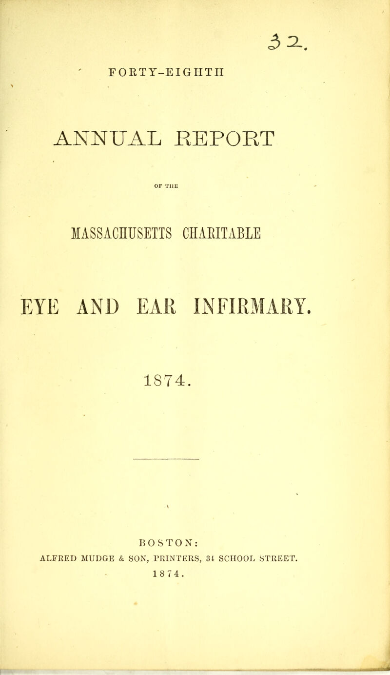 FOKTY-EIGHTH 3 2,. ANNEAL KEPORT OF THE MASSACHUSETTS CHAEITABLE 1874. P, O S T O N : ALFRED MUDGE & SON, rKINTERS, 3i SCHOOL STREET.