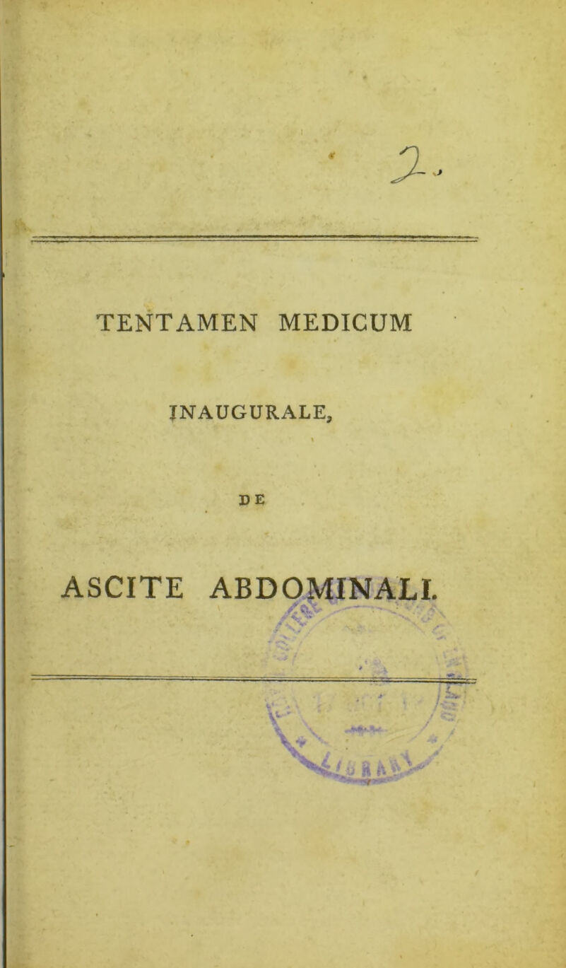 4 TENTAMEN MEDICUM JNAUGURALE, ASCITE ABDOMINALI. . ■' * a> V '• ^ r , - / ...