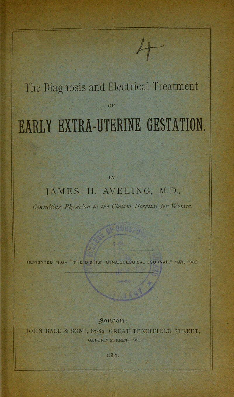 o ! EARLY EXTRA-DTERIHE GESTATION. BY JAMES H. AVELING, M.D., Consulting Physician to the Chelsea Hospital for Women. REPRINTED FROM 'THE BRITISH GYN/ECOLOGICAL JOURNAL,” MAY, 1888. <4Iott6ott: JOHN BALE & SONS, 87-89, GREAT TITCIIFIELD STREET, OXFORD STREET, W. I8S8.