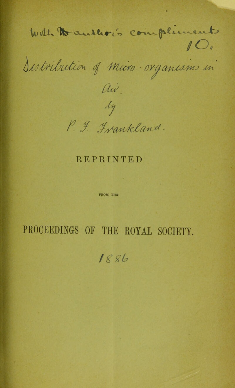 C UGo 0//J/^il/cotc^ ^ Htf/so 0Y(^ (IjU'J'lrtj /ax P- cf- ^//Ual'fc^fiat of - REPRINTED FROM THE PROCEEDINGS OF THE ROYAL SOCIETY. lg$L?