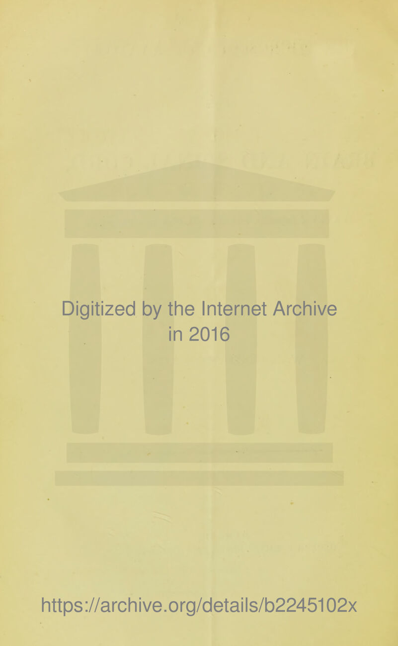 Digitized by the Internet Archive in 2016 https://archive.org/details/b2245102x