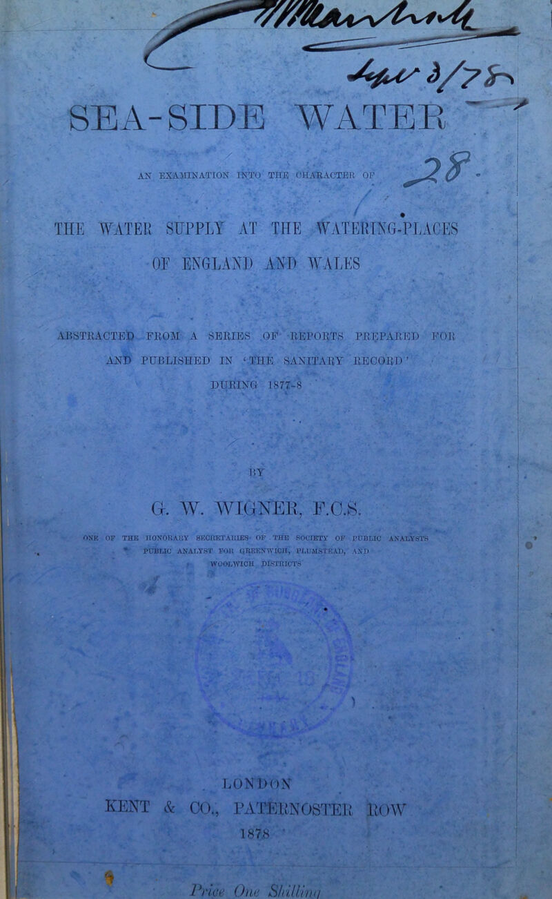 V# ;r SEA-SIDE WATEB, ‘ / E5 AK EXAMNATION IKTO THE CKAEACTER OP THE WATER SUPPLY AT THE WATERING-PLACES *0E ENGLAND AND AVALES Dm V - ABSTRACTED FROM A SERIES .OF REPOliTS PREPARED FOR PUBLISHED IN ‘ THE SANITARY RECORD ’ ONE OF THE IIONOUAUY 8ECBETAHIES- OP . THE SOdETY OP PUBLIC ANALYSTS ■ • PUBLIC ANAI>YST FOB QHEENWICH, PLUMSTEAD, AND IVCOLIVIOU PISTHICTS DURING 1877-8 BY G. AV. AVIGNEli, F.C.S. . LONDON KENT & CO., EATEUNOSTEH. HOW 187,8 ' L I i . 't ^ Vvm One SliUliiui