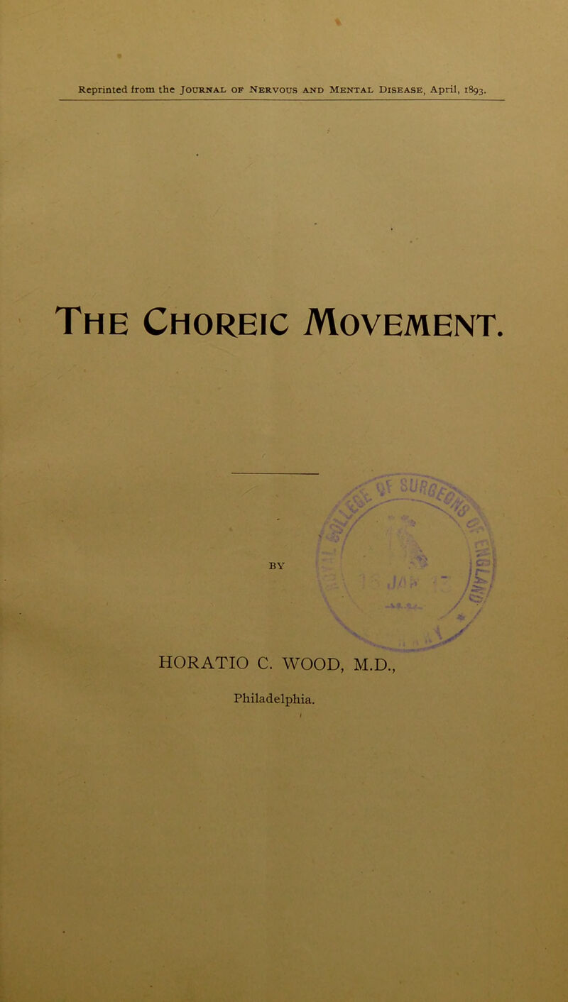 The Choreic Movement. f HORATIO C. WOOD, M.D., Philadelphia.