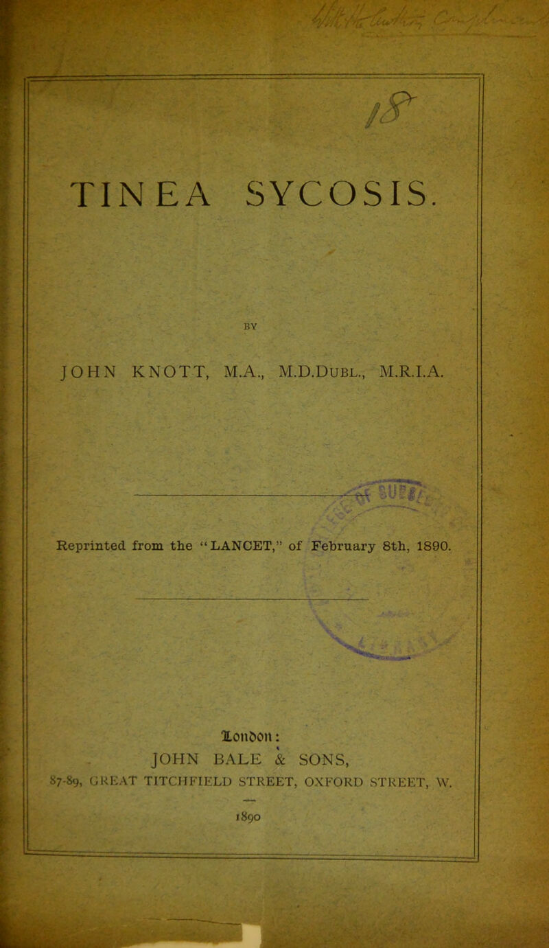 BY JOHN KNOTT, M.A., M.D.Dubl, M.R.I.A. Reprinted from the “LANCET,” of February 8th, 1890. XonJ»on: JOHN BALE & SONS, S7-89, GREAT TITCHFIELD STREET, OXFORD STREET, W.