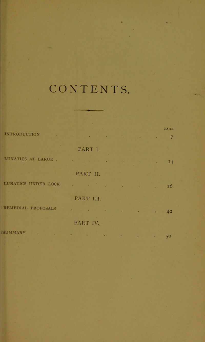 CONTENTS INTRODUCTION LUNATICS AT LARGE . LUNATICS UNDER LOCK REMEDIAL PROPOSALS PAGE • 7 PART I. 14 PART II. 26 PART III. . 42 PART IV. SUMMARY 50