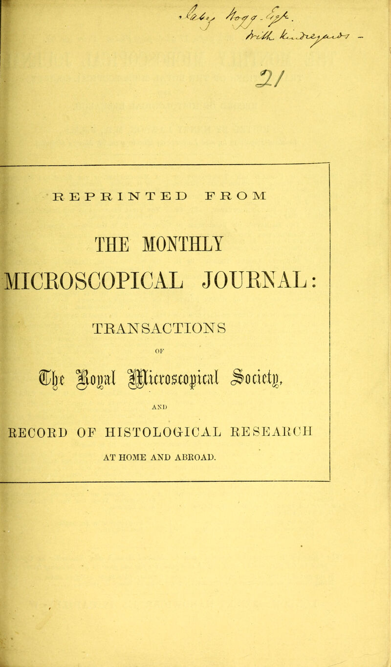 /k>~ar <r - REPRINTED FROM THE MONTHLY MICROSCOPICAL JOURNAL: TRANSACTIONS OF %\t Jiopl ALticrosccipical jmictj), AND RECORD OF HISTOLOGICAL RESEARCH AT HOME AND ABKOAD.