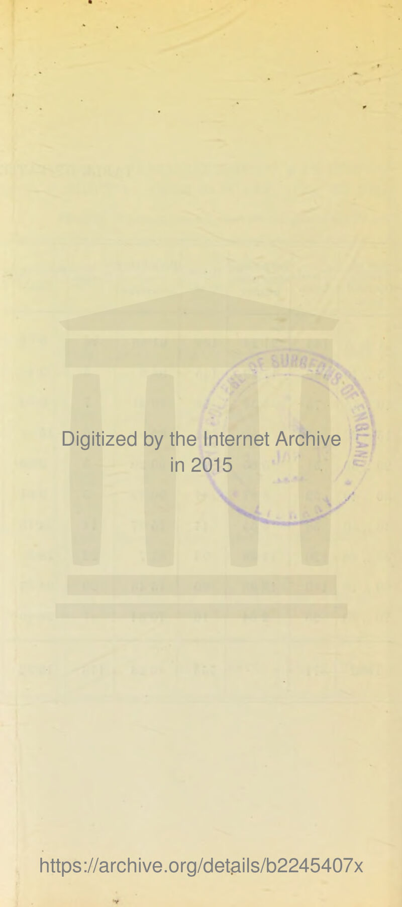 Digitized by the Internet Archive in 2015 / https://archive.org/det3ils/b2245407x