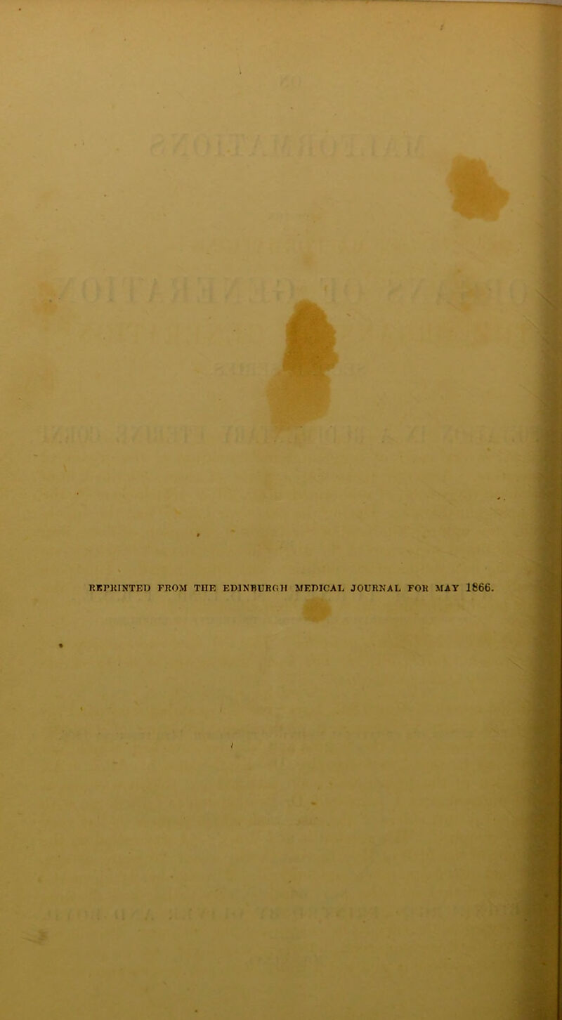 I REPRINTED FROM THE EDINBURGH MEDICAL JOURNAL FOR MAY 1866.