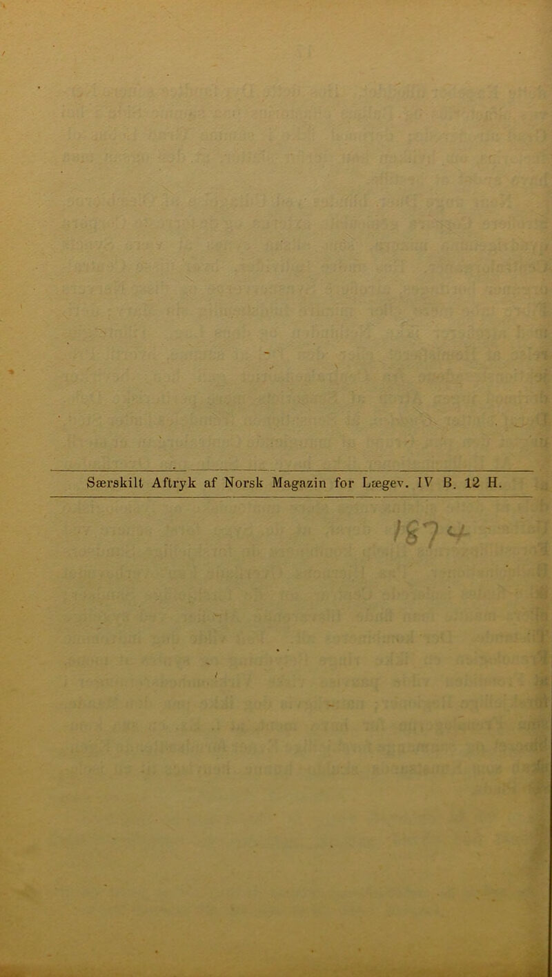 ■ Særskilt Aftryk af Norsk Magazin for Lægev. IV B. 12 H.