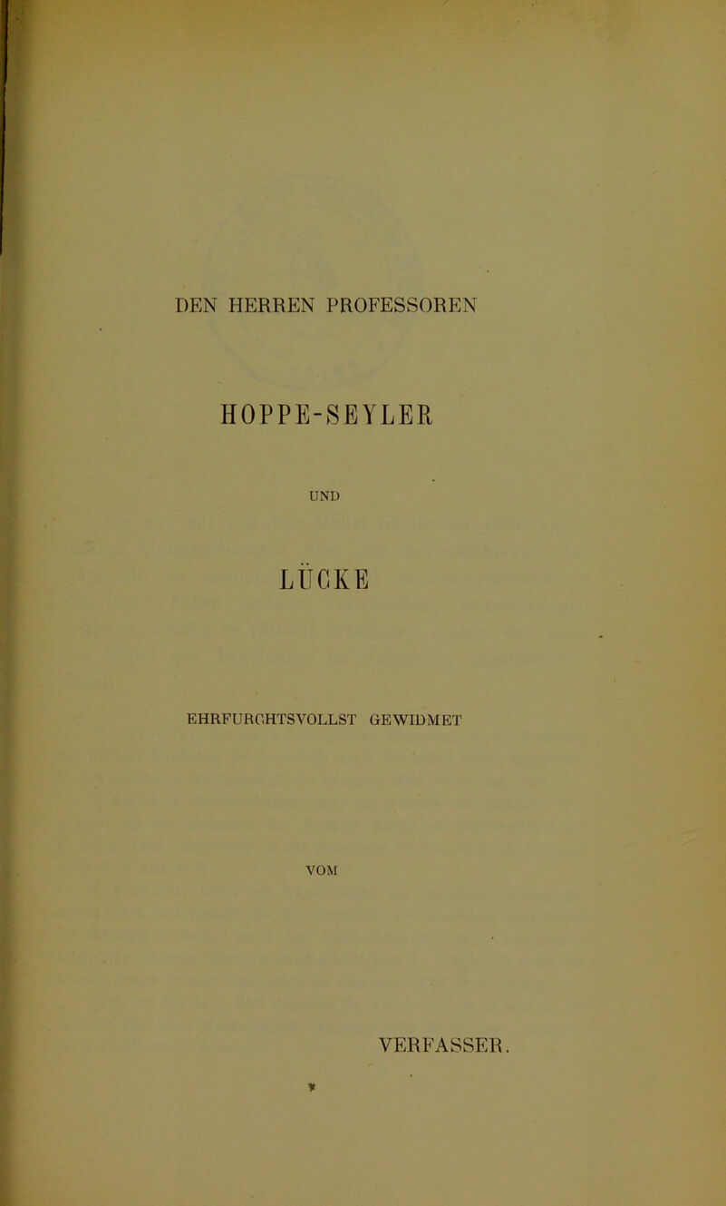 DEN HERREN PROFESSOREN HOPPE-SEYLER UND LÜCKE EHRFURCHTSVOLLST GEWIDMET VOM VERFASSER.