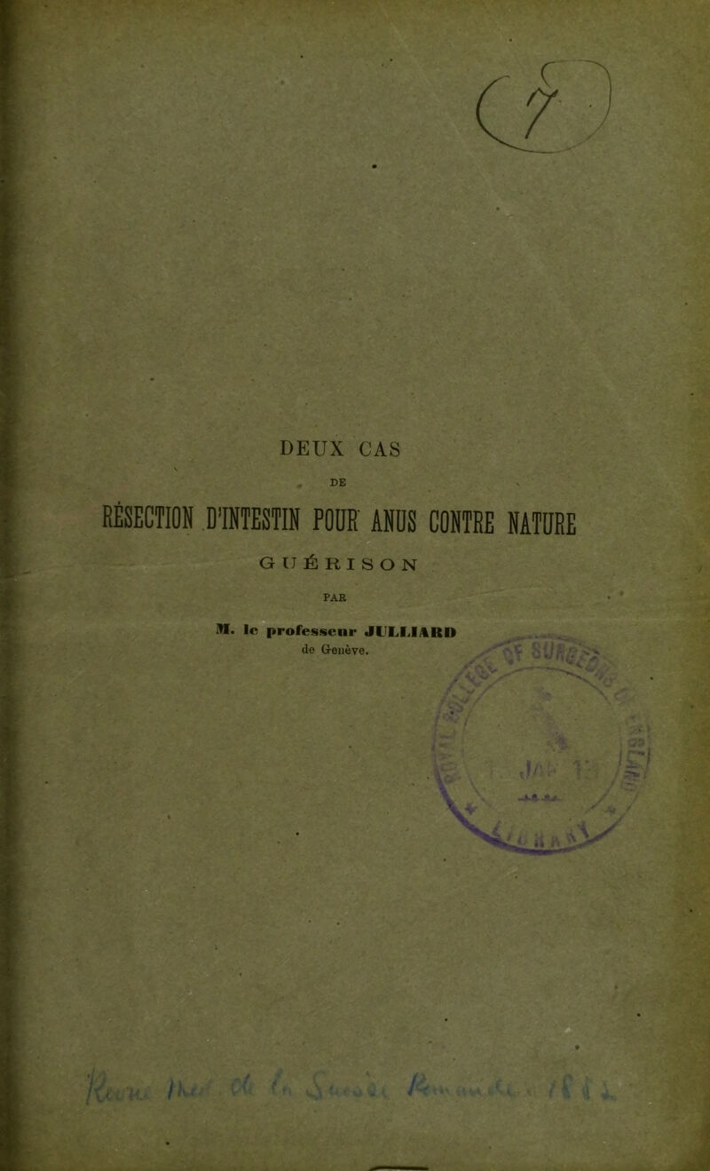 DEUX CAS S DE RÉSECTION D’INTESTIN POUR ANUS CONTRE NATURE GUÉRISON M. le professeur JLLLIilRD de Genève. V