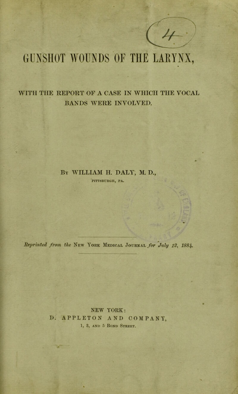 WITH THE REPORT OF A CASE IN WHICH THE VOCAL BANDS WERE INVOLVED. By william H. DALY, M. D., 'PITTSBURGH, PA. Reprinted from the New York Medical Journal for July 12^ 188Jf. NEW YORK: D. APPLETON AND COMPANY, 1, 3, AND 5 Bond Street. %