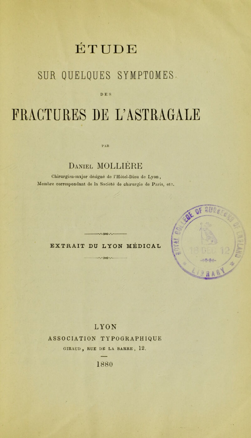 SUR QUELQUES SYMPTOMES. DES Daniel MOLLIÈRE Chirurgiaii-major désigné de l’Hôtel-Dieu de Lyon , Memlire correspondant de la Société de chirurgie de Paris, etc. EXTRAIT DU LYON MÉDICAL LYON ASSOCIATION TYPOGRAPHIQUE GIRAUD, RUE DE LA BARRE, 12.