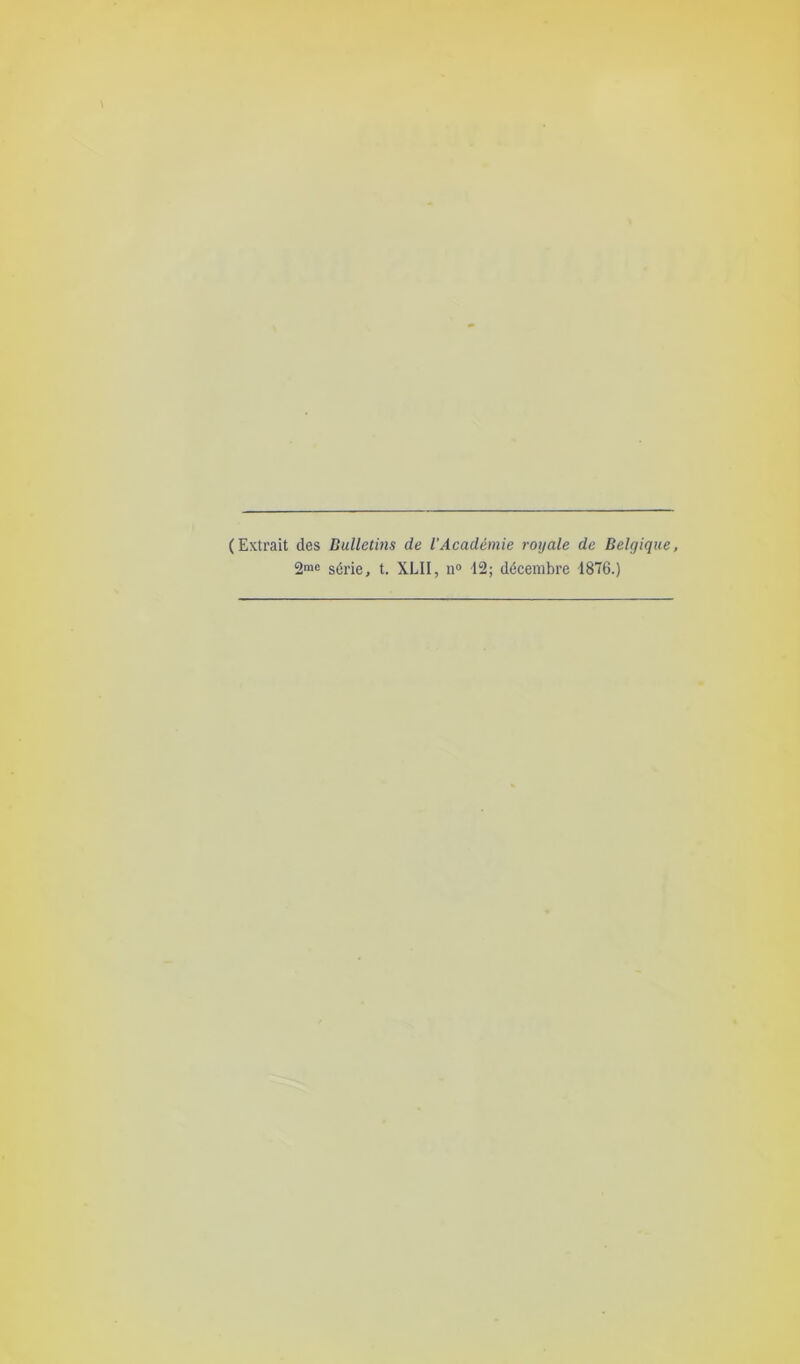 (Extrait des Bulletins de l'Académie royale de Belgique, 2nic série, t. XLII, n° 12; décembre 1876.)