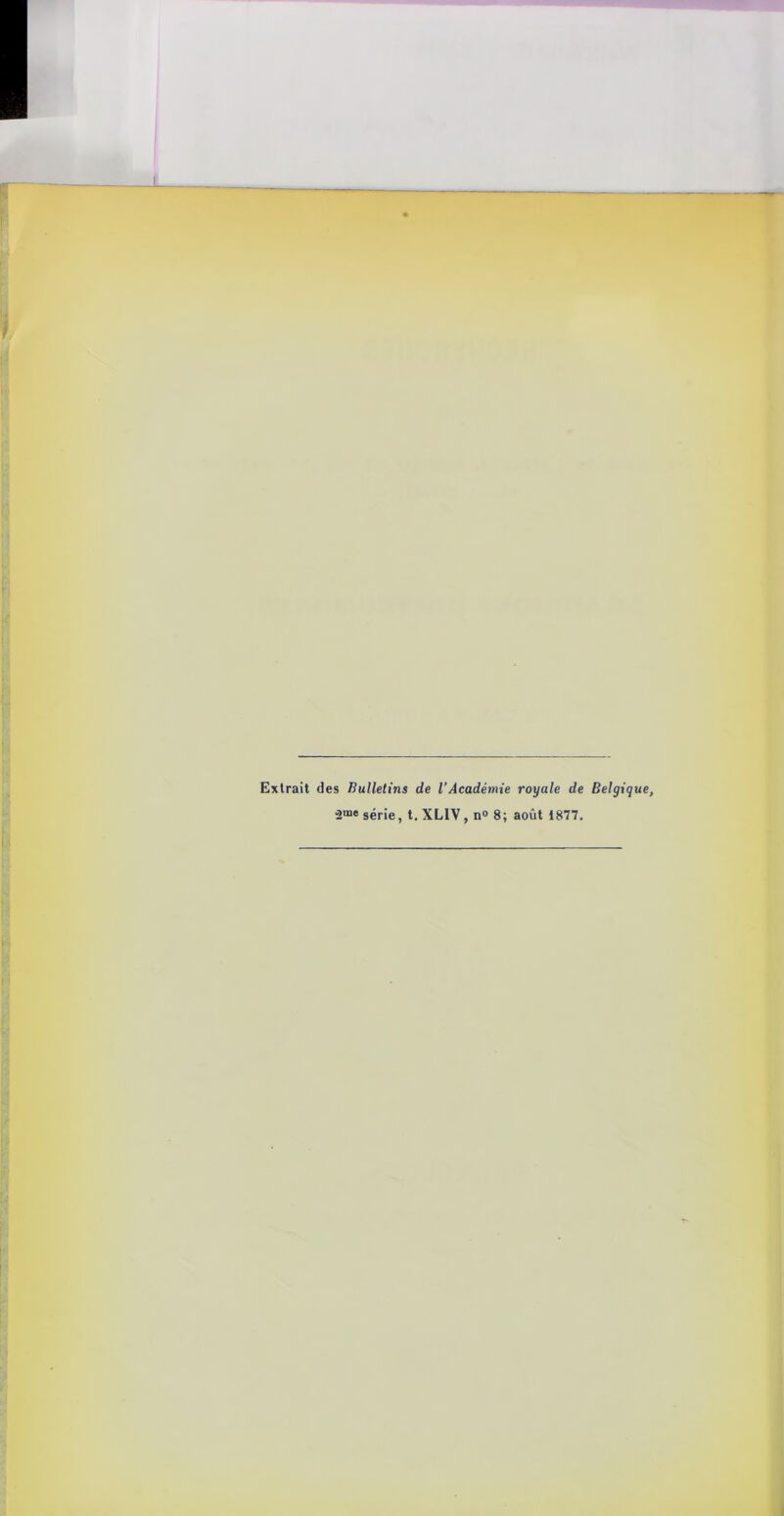 Extrait des Bulletins de l'Académie royale de Belgique, •juae série, t. XLIV , n° 8; août 1877.