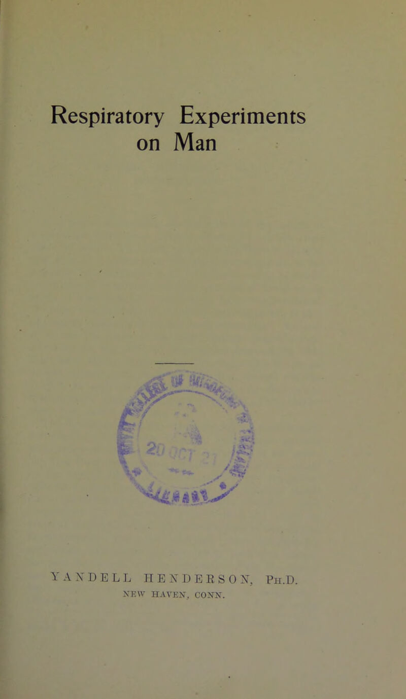 Respiratory Experiments on Man YANDELL HENDERSON, Ph.D. NEW HAVEN, CONN.
