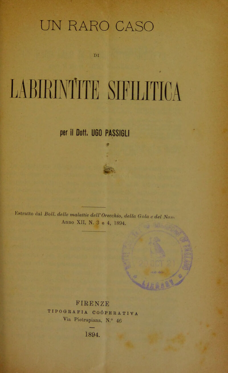 DI SIFILITICA per il Do». UGO PASSIGLI Kstratto dal Boll, delle malattie dell'Orecchio, della Gola e del Na.u, Anno XII, N. 3 e 4, 1894. FIRENZE tipografia coóperativa Via Pietrapiana, N.“ 46 1894.