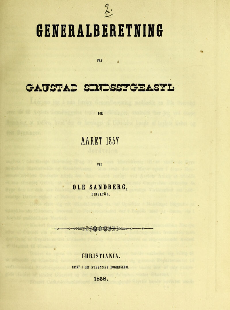 6IIERALBERETHII6 FRA G-AUSTAD SXFLSSYGEA.S7L FOR AARET1857 VED OLE SÅNDBER6, DIREKTOR. CHRISTIANIA. TRYKT I DET STEENSKE BOGTRYKKERI. 1858.