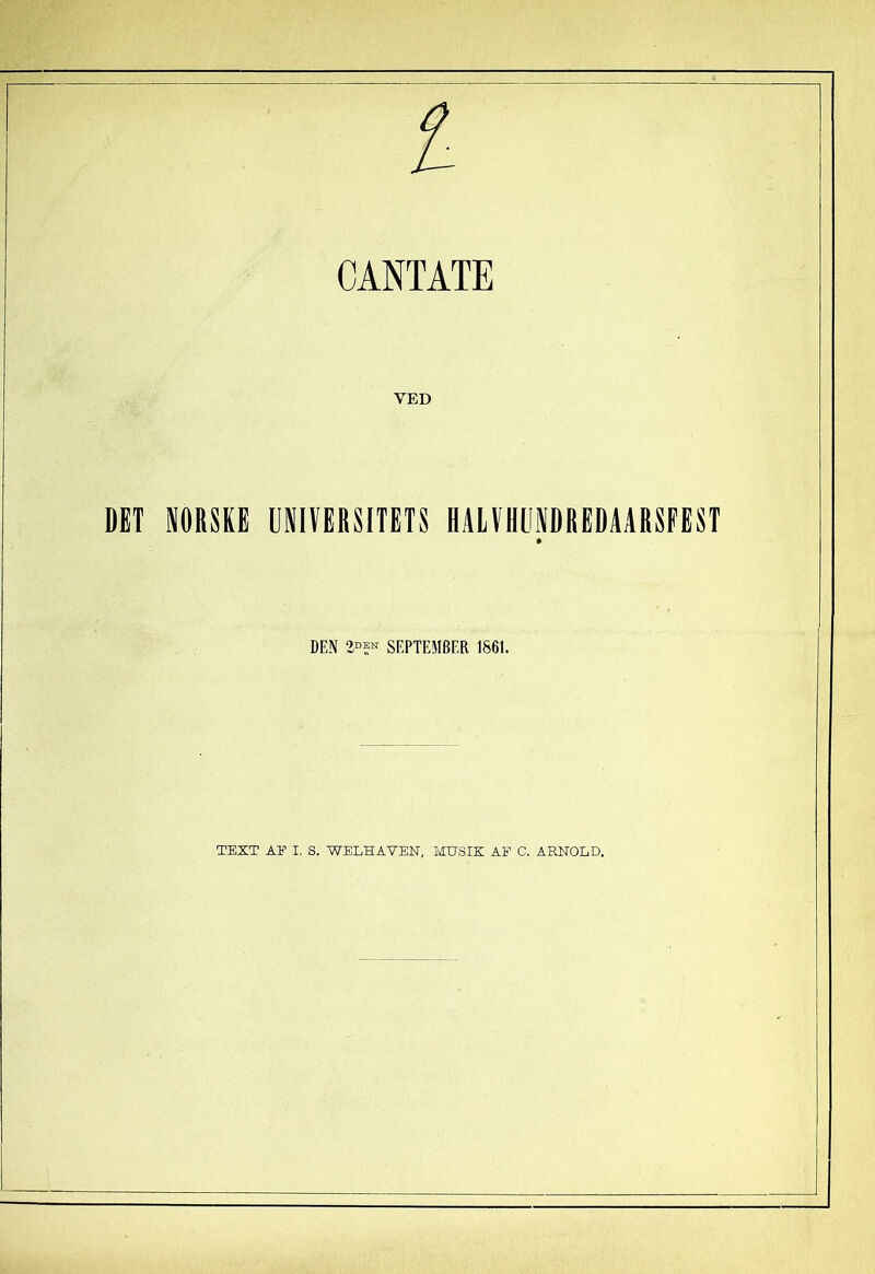 CANTATE VED DET NORSKE UNIVERSITETS HALVHUNDREDAARSFEST DEN Oden SEPTEMBER 1861.