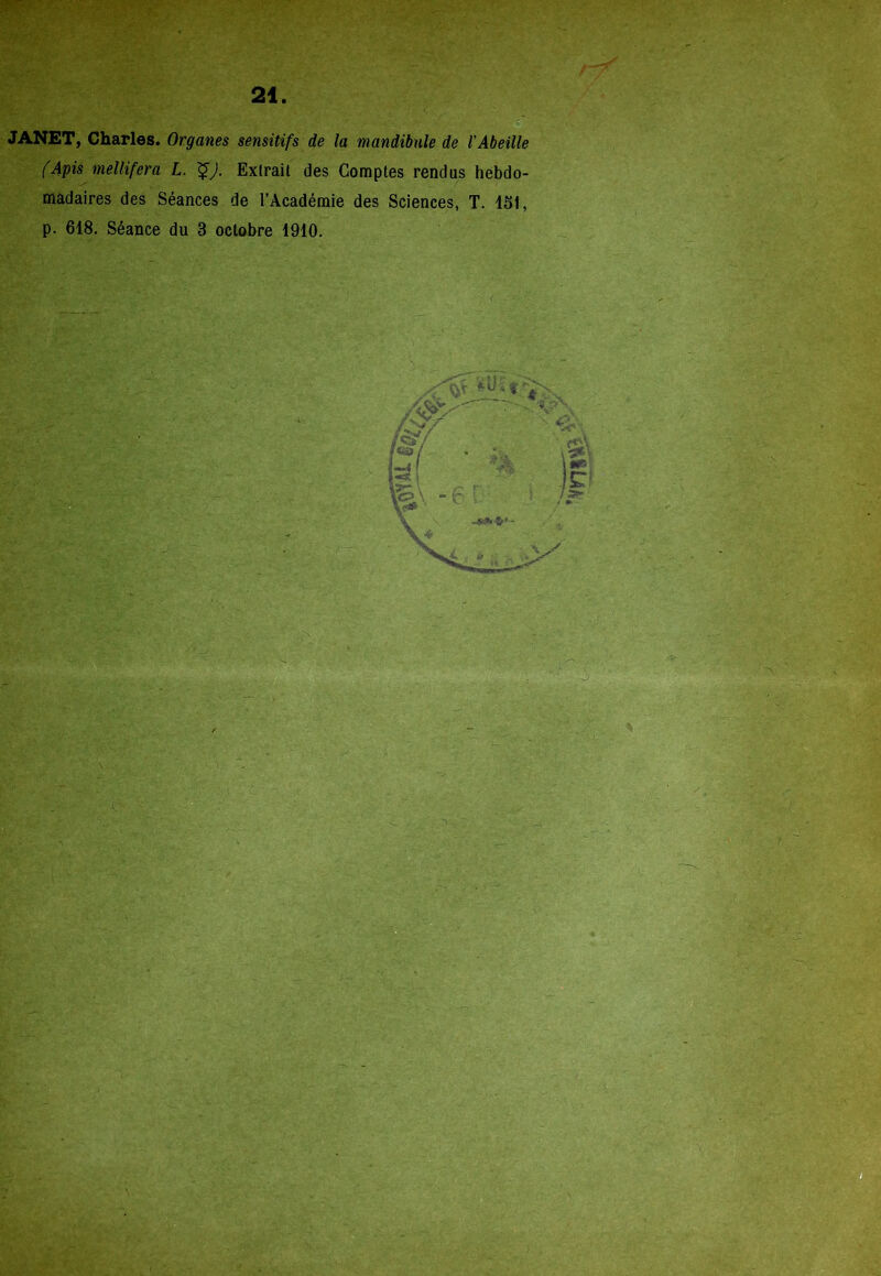 JANET, Charles. Organes sensitifs de la mandibule de l'Abeille (Apis mellifera L. J. Extrait des Comptes rendus hebdo- madaires des Séances de l’Académie des Sciences, T. 151, p. 618. Séance du 3 octobre 1910.