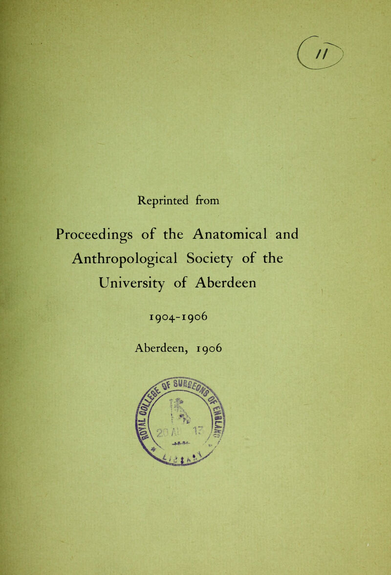 Reprinted from Proceedings of the Anatomical and Anthropological Society of the University of Aberdeen 1904-1906 Aberdeen, 1906