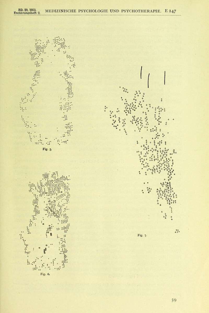 Erean^unesheft 2. MEDIZINISCHE PSYCHOLOGIE UND PSYCHOTHERAPIE. E 147 Fig- 5- - $ V -V ^ ^ * ''® i’ * i i ''i *■* «*.* “* A ** ^4 1- 4 t I, ,f! p*/.i r ?v; V* ’» ; s®V i 5* • ■ *‘H?| *. •>* ->Arj *. *. •-!•'« V ■1' 4 , Fig. 7.