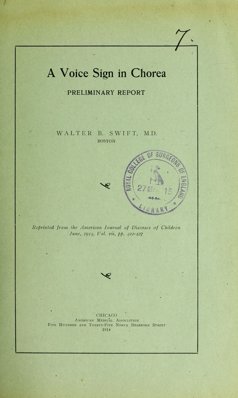 PRELIMINARY REPORT WALTER B. SWIFT, M.D. BOSTON Reprinted from the American Journal of Diseases of Children June, 1914, Vol. ziii, pp. 422-427 CHICAGO Ameiutan Medical Association Fiv'e IIondked and Thirty-Five North Dearborn .Street 1914