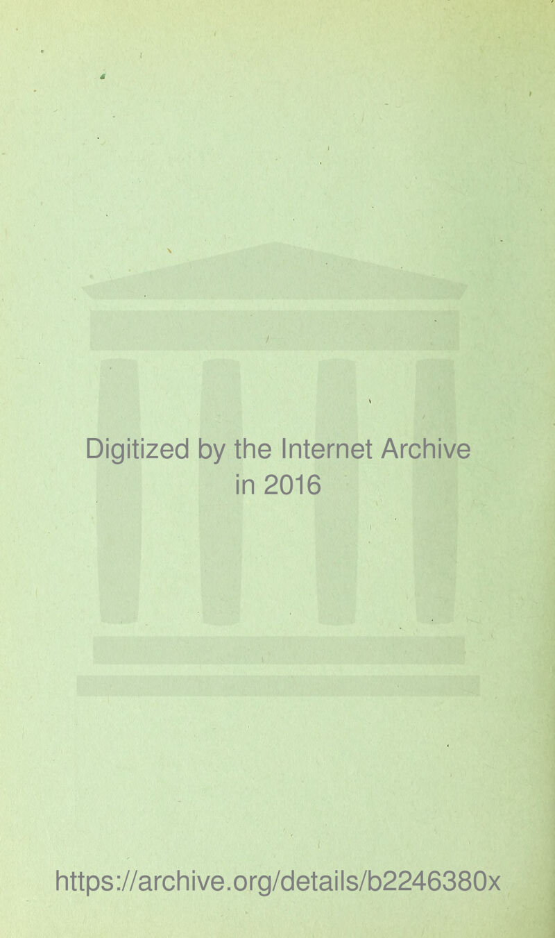 Digitized by the Internet Archive in 2016 I https ://arch ive. org/detai Is/b2246380x