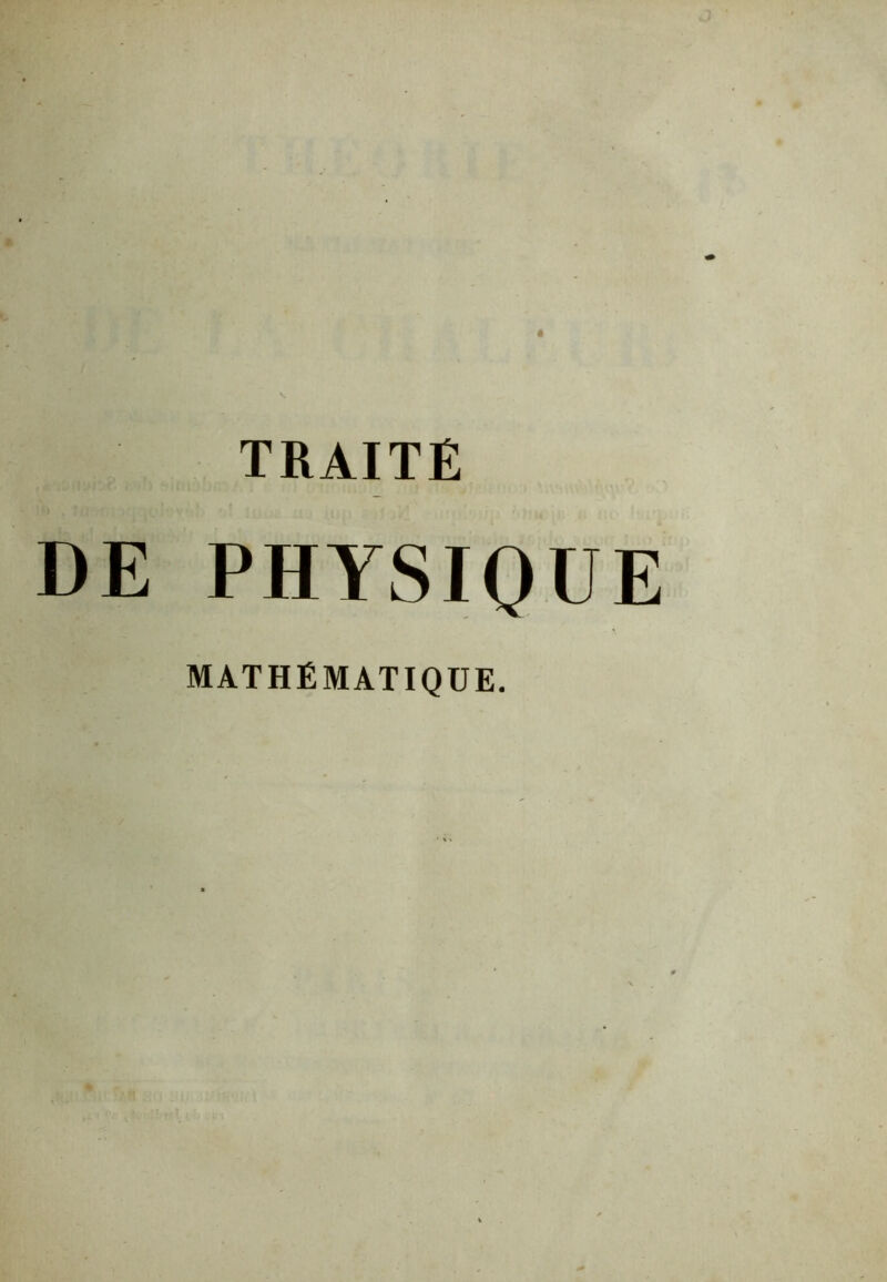 TRAITÉ DE PHYSIQUE MATHÉMATIQUE.