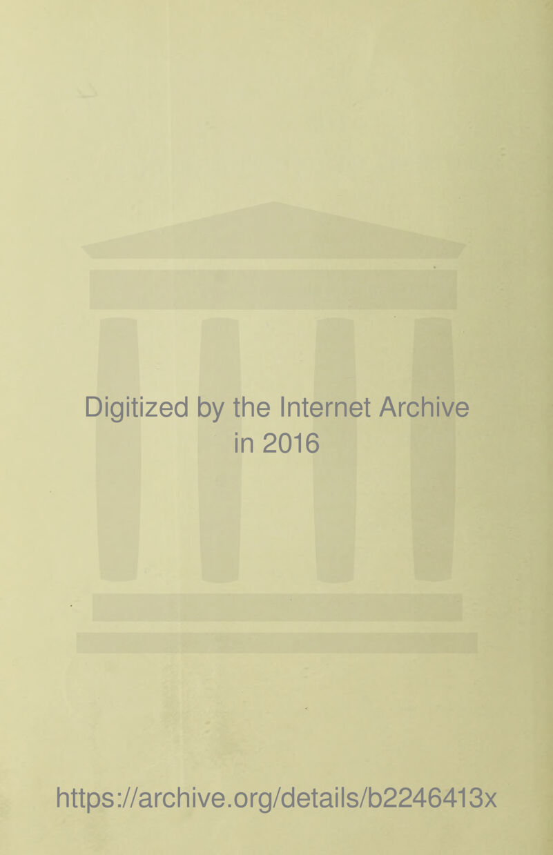 Digitized by the Internet Archive in 2016 https://archive.org/details/b2246413x