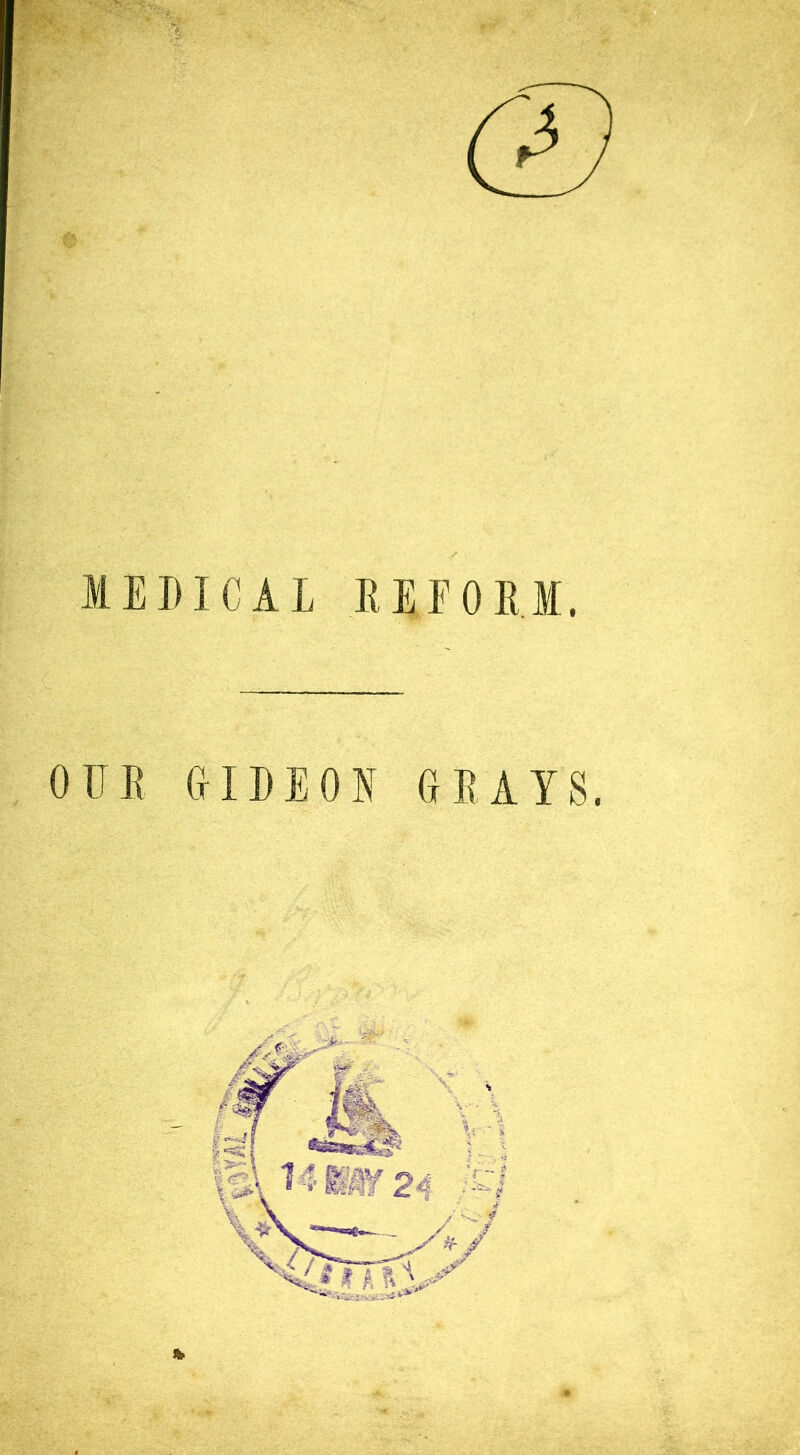 MEDICAL REFORM. OlIR GIDEON GRAYS.